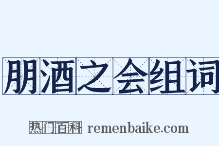 朋酒之会组词是什么意思的图片